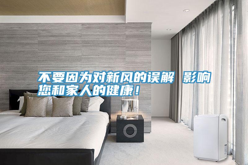 不要因?yàn)閷?duì)新風(fēng)的誤解 影響您和家人的健康!