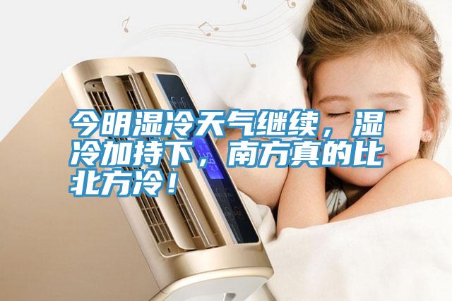 今明濕冷天氣繼續,濕冷加持下,南方真的比北方冷!