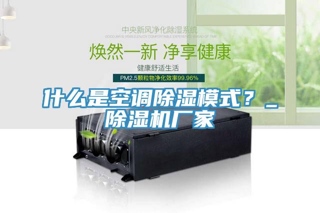什么是空調除濕模式？_除濕機廠家