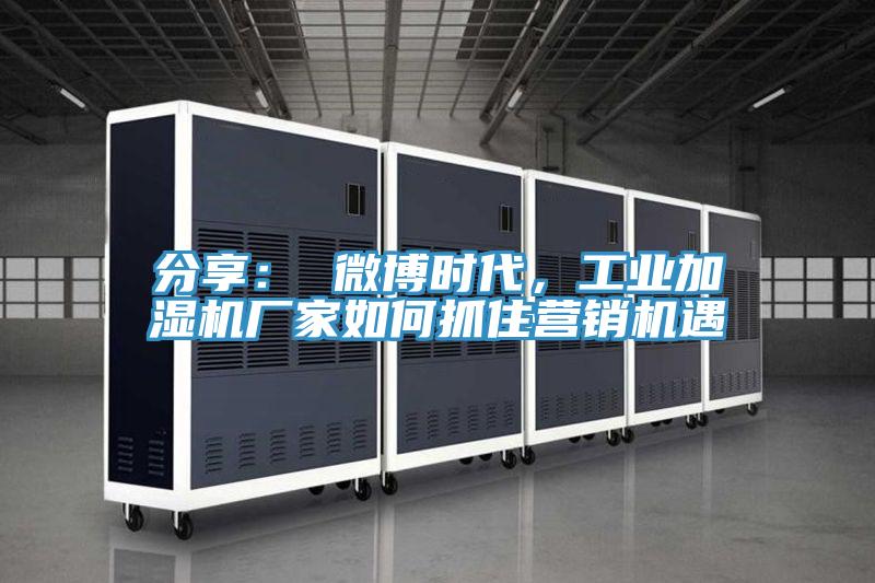 分享: 微博時代,工業(yè)加濕機廠家如何抓住營銷機遇