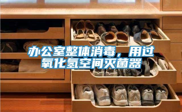 辦公室整體消毒,用過氧化氫空間滅菌器