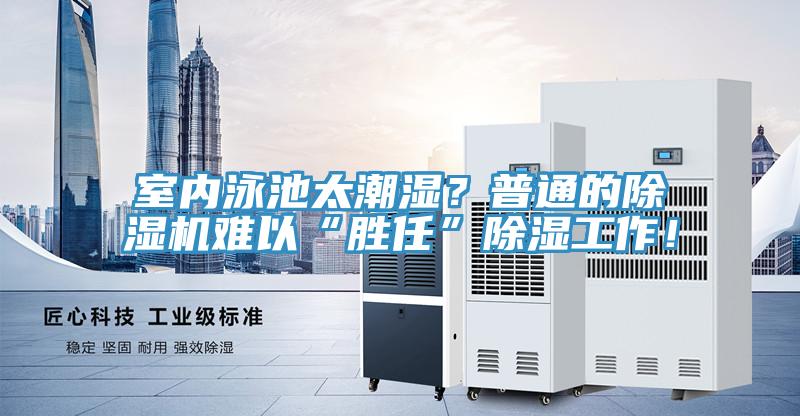 室內(nèi)泳池太潮濕？普通的除濕機(jī)難以“勝任”除濕工作！