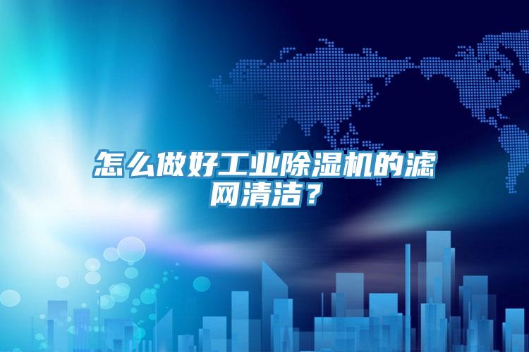 怎么做好工業(yè)除濕機(jī)的濾網(wǎng)清潔?