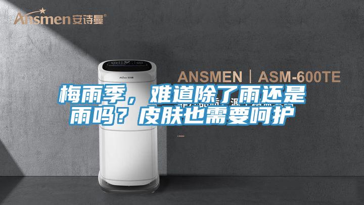 梅雨季，難道除了雨還是雨嗎？皮膚也需要呵護