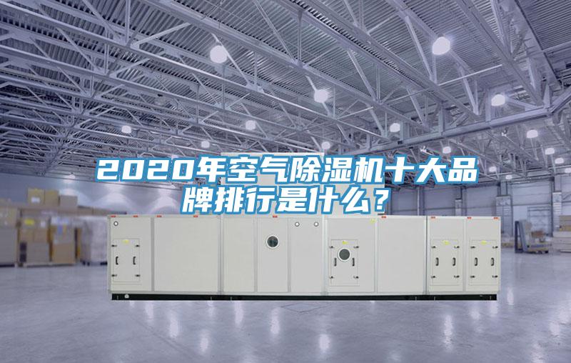 2020年空氣除濕機十大品牌排行是什么?