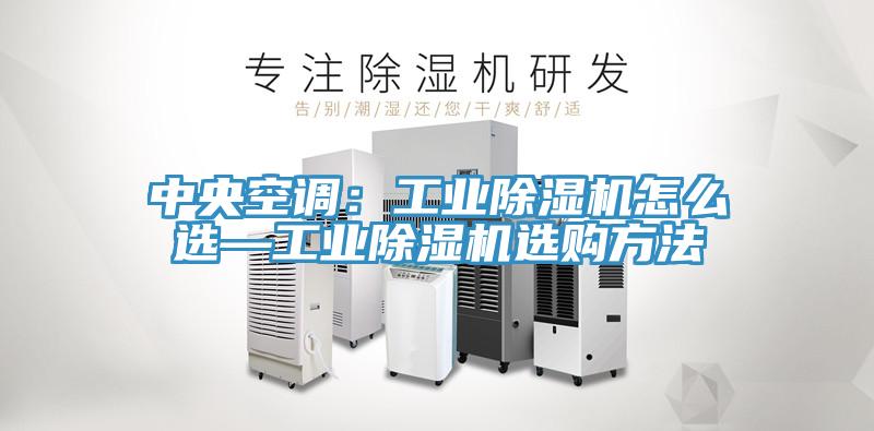 中央空調(diào):工業(yè)除濕機(jī)怎么選—工業(yè)除濕機(jī)選購(gòu)方法