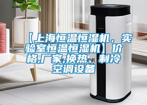 【上海恒溫恒濕機，實驗室恒溫恒濕機】價格,廠家,換熱、制冷空調設備