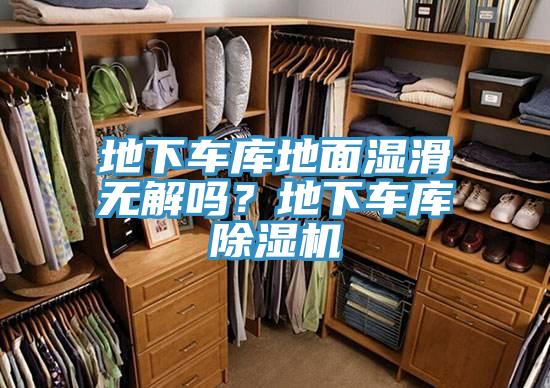 地下車庫(kù)地面濕滑無(wú)解嗎?地下車庫(kù)除濕機(jī)