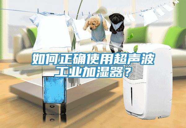 如何正確使用超聲波工業(yè)加濕器？