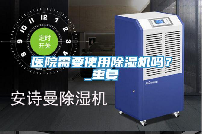 醫院需要使用除濕機嗎?_重復