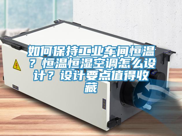 如何保持工業車間恒溫？恒溫恒濕空調怎么設計？設計要點值得收藏
