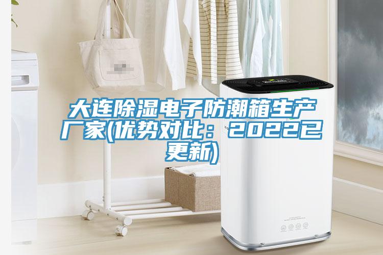 大連除濕電子防潮箱生產(chǎn)廠家(優(yōu)勢對比:2022已更新)