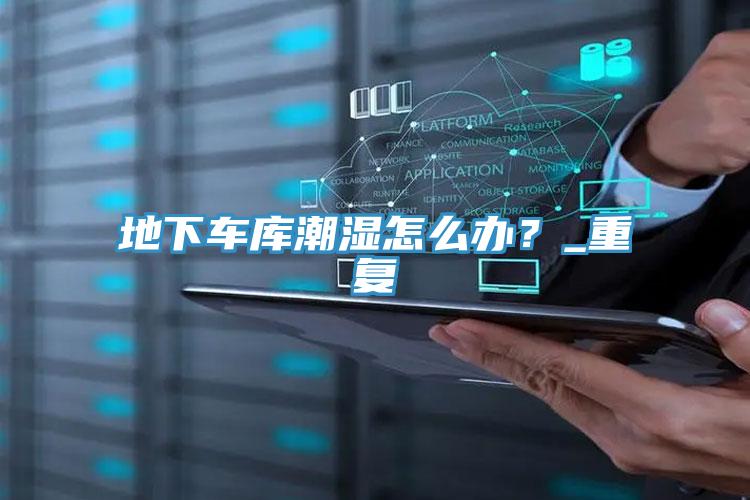 地下車庫潮濕怎么辦?_重復