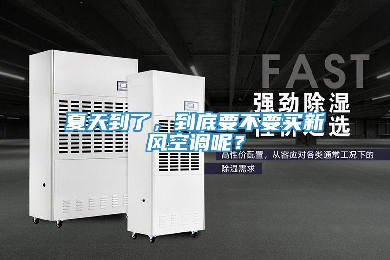 夏天到了，到底要不要買新風空調呢？