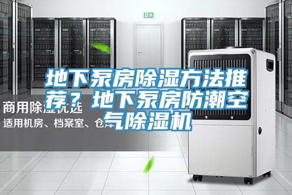 地下泵房除濕方法推薦?地下泵房防潮空氣除濕機(jī)