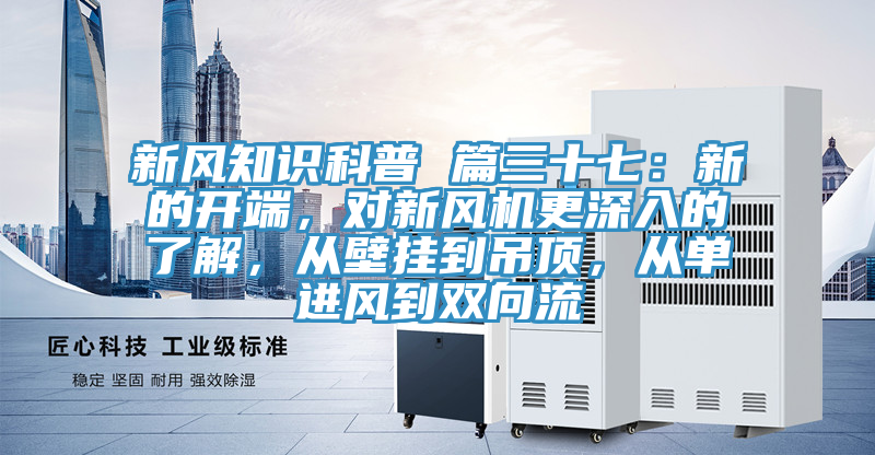 新風知識科普 篇三十七:新的開端,對新風機更深入的了解,從壁掛到吊頂,從單進風到雙向流