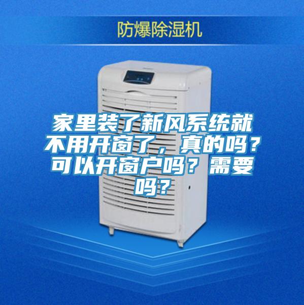 家里裝了新風系統就不用開窗了,真的嗎?可以開窗戶嗎?需要嗎?