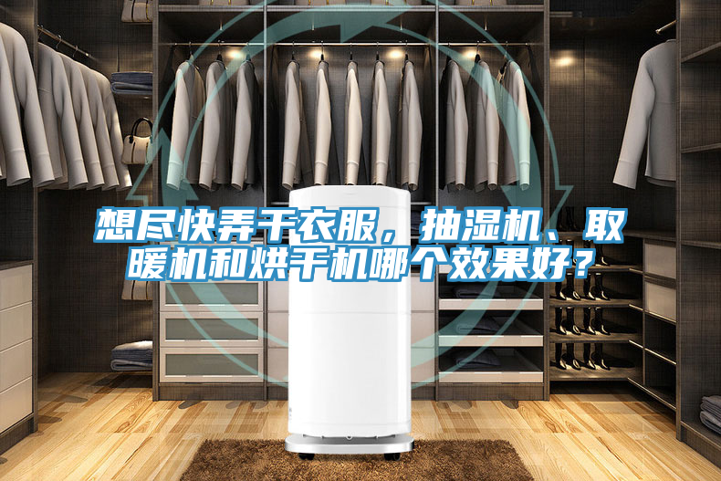 想盡快弄干衣服,抽濕機、取暖機和烘干機哪個效果好?