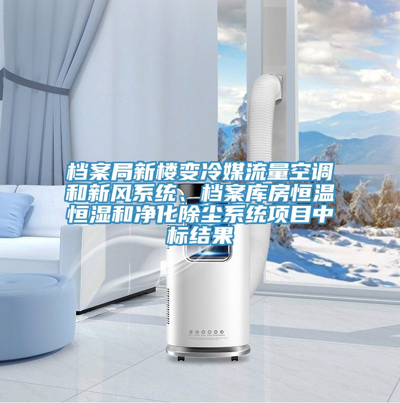 檔案局新樓變冷媒流量空調和新風系統、檔案庫房恒溫恒濕和凈化除塵系統項目中標結果