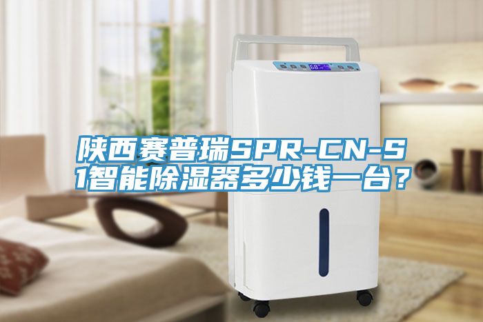 陜西賽普瑞SPR-CN-S1智能除濕器多少錢一臺？