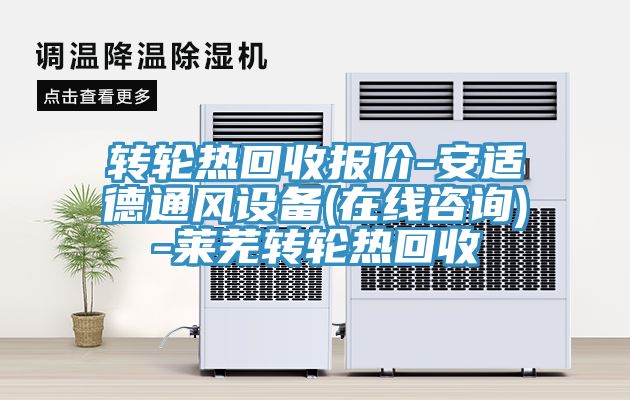 轉(zhuǎn)輪熱回收報(bào)價-安適德通風(fēng)設(shè)備(在線咨詢)-萊蕪轉(zhuǎn)輪熱回收